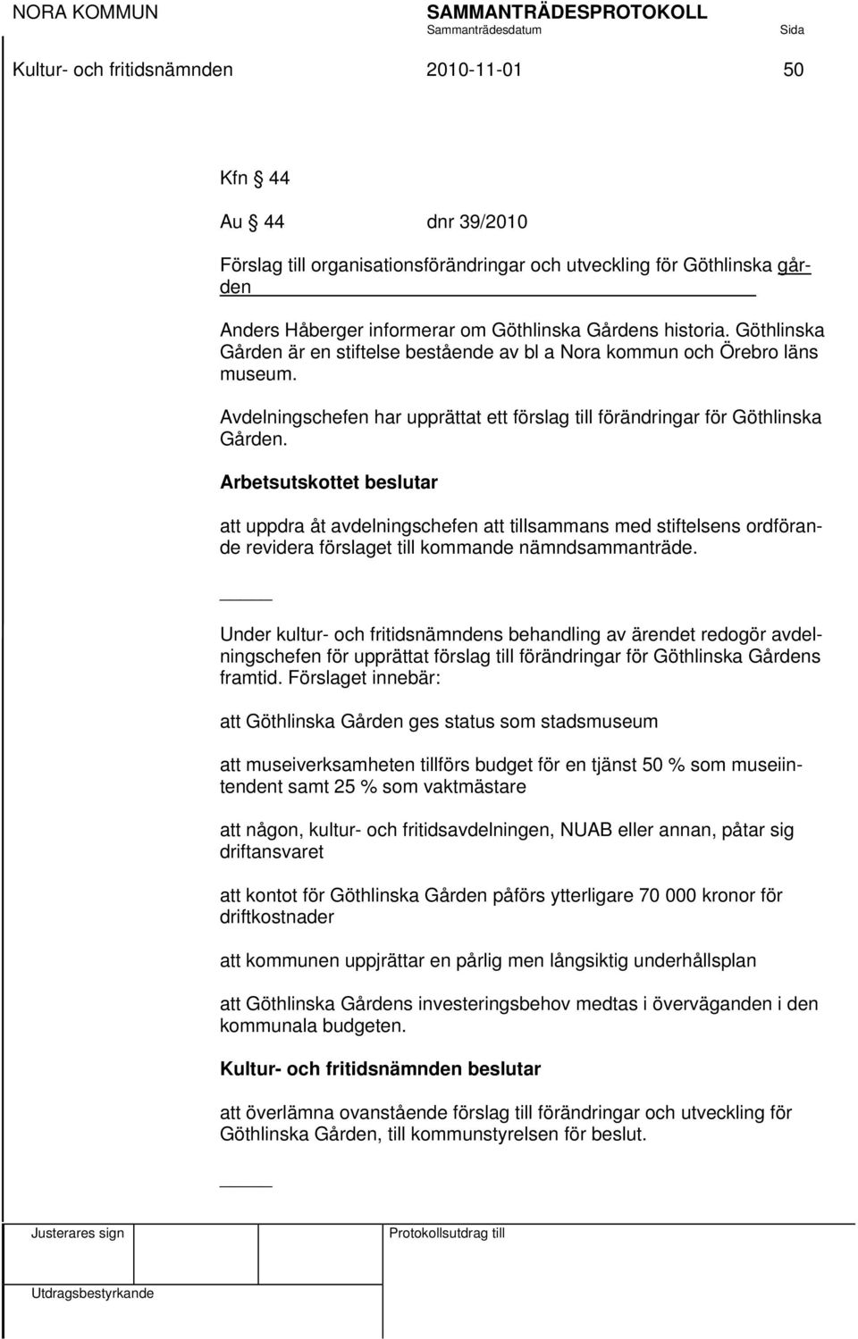 Arbetsutskottet beslutar att uppdra åt avdelningschefen att tillsammans med stiftelsens ordförande revidera förslaget till kommande nämndsammanträde.