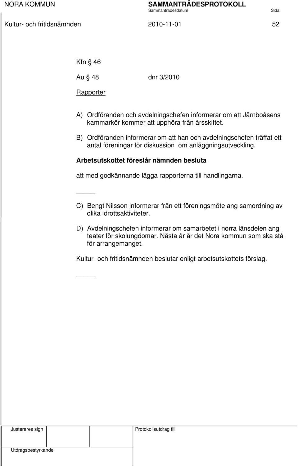 Arbetsutskottet föreslår nämnden besluta att med godkännande lägga rapporterna till handlingarna.