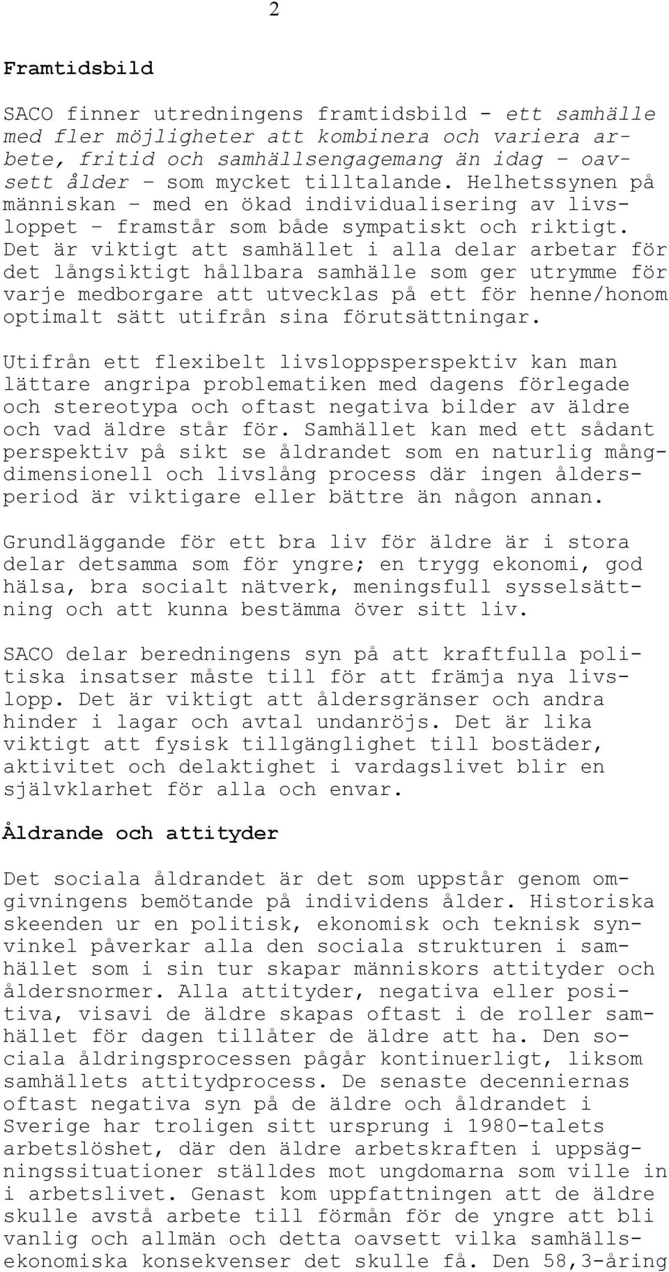 Det är viktigt att samhället i alla delar arbetar för det långsiktigt hållbara samhälle som ger utrymme för varje medborgare att utvecklas på ett för henne/honom optimalt sätt utifrån sina