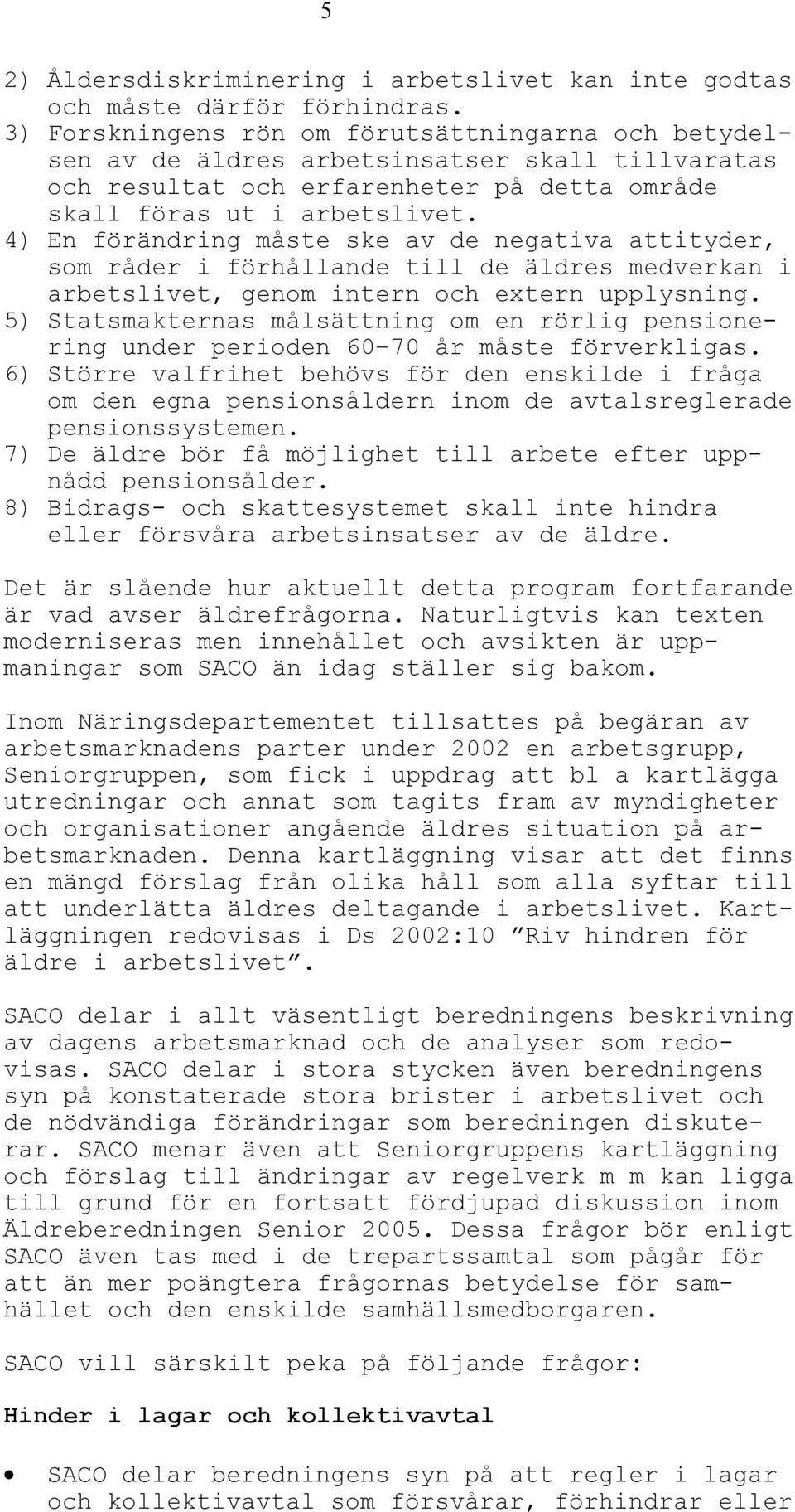 4) En förändring måste ske av de negativa attityder, som råder i förhållande till de äldres medverkan i arbetslivet, genom intern och extern upplysning.