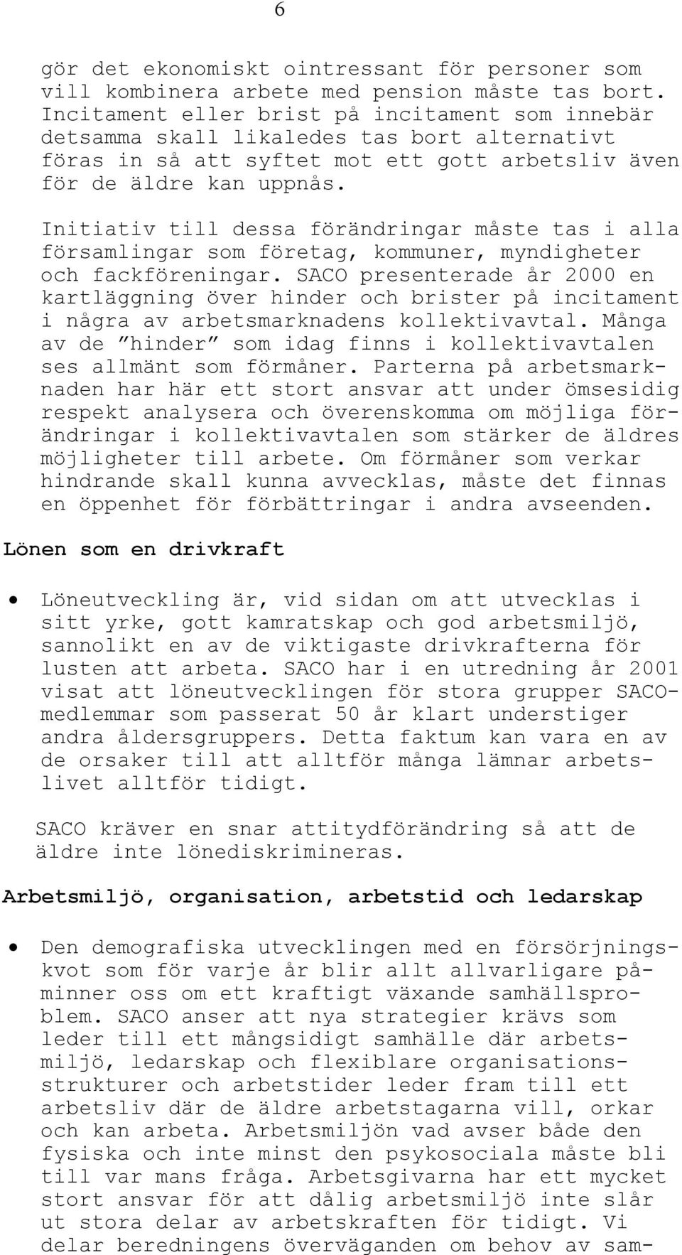 Initiativ till dessa förändringar måste tas i alla församlingar som företag, kommuner, myndigheter och fackföreningar.