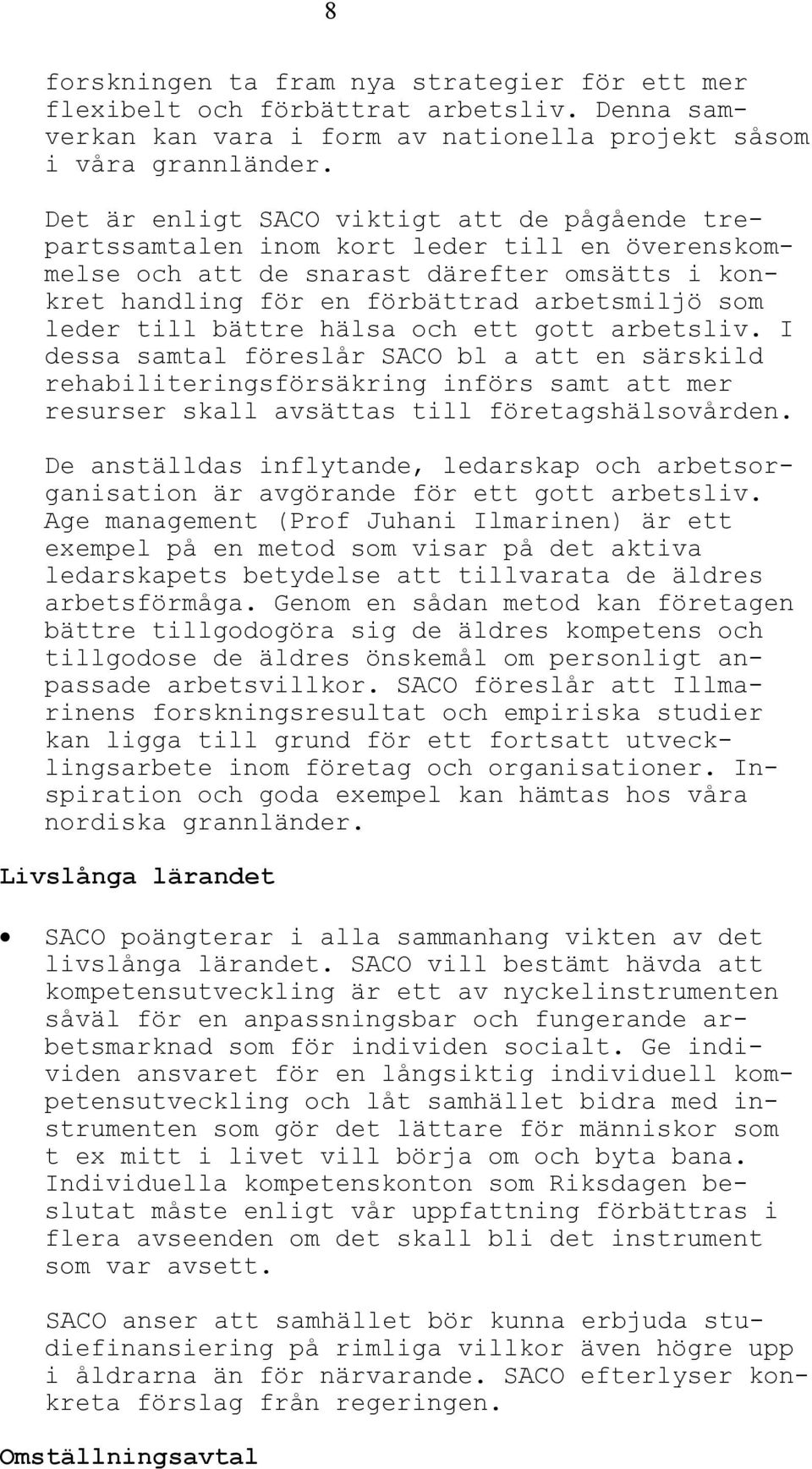 bättre hälsa och ett gott arbetsliv. I dessa samtal föreslår SACO bl a att en särskild rehabiliteringsförsäkring införs samt att mer resurser skall avsättas till företagshälsovården.