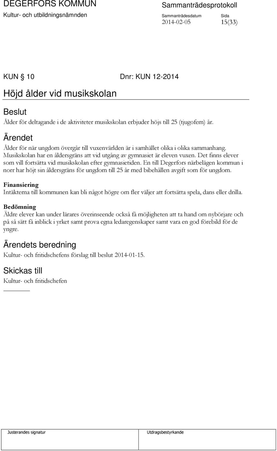 Det finns elever som vill fortsätta vid musikskolan efter gymnasietiden. En till Degerfors närbelägen kommun i norr har höjt sin åldersgräns för ungdom till 25 år med bibehållen avgift som för ungdom.