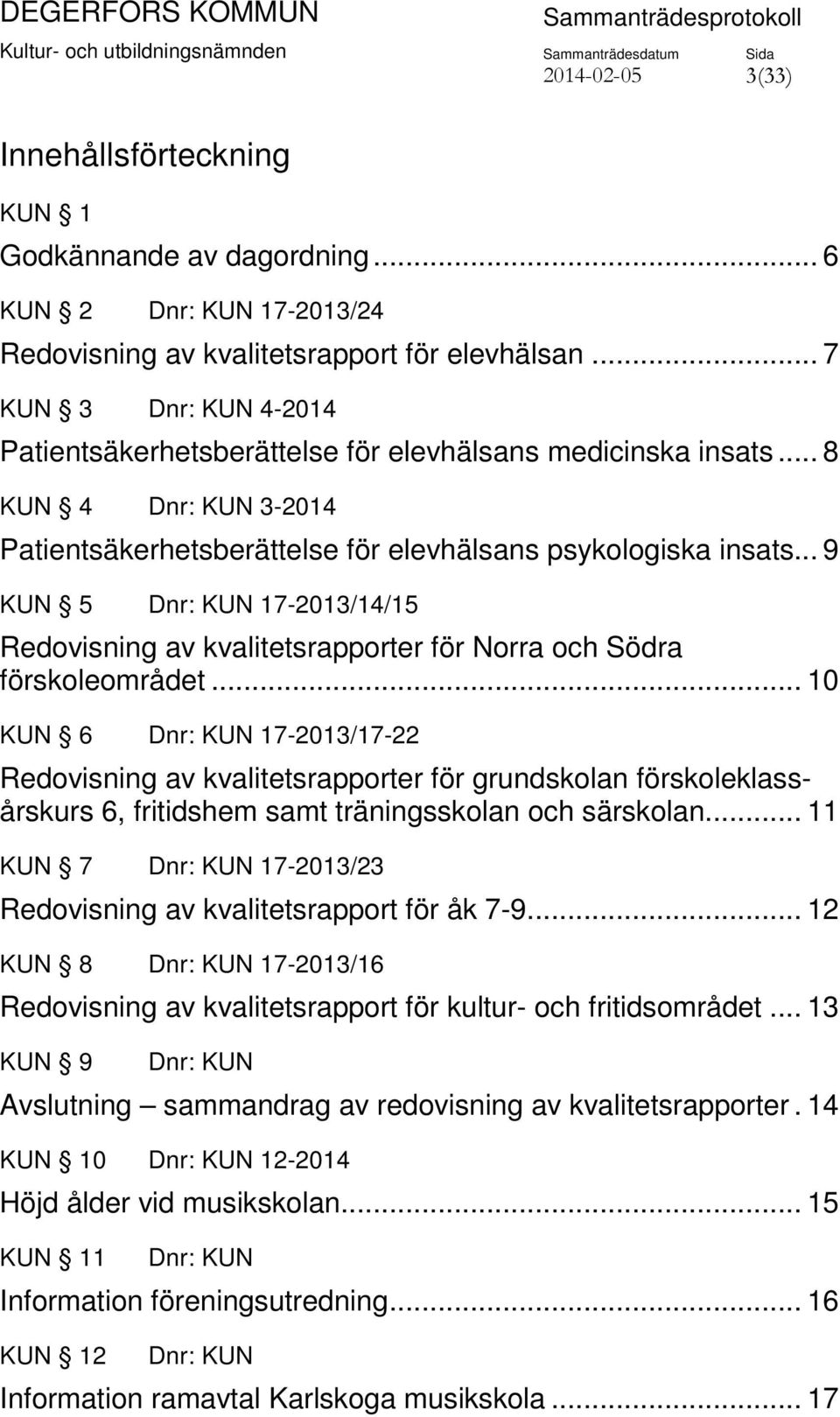 .. 9 KUN 5 17-2013/14/15 Redovisning av kvalitetsrapporter för Norra och Södra förskoleområdet.
