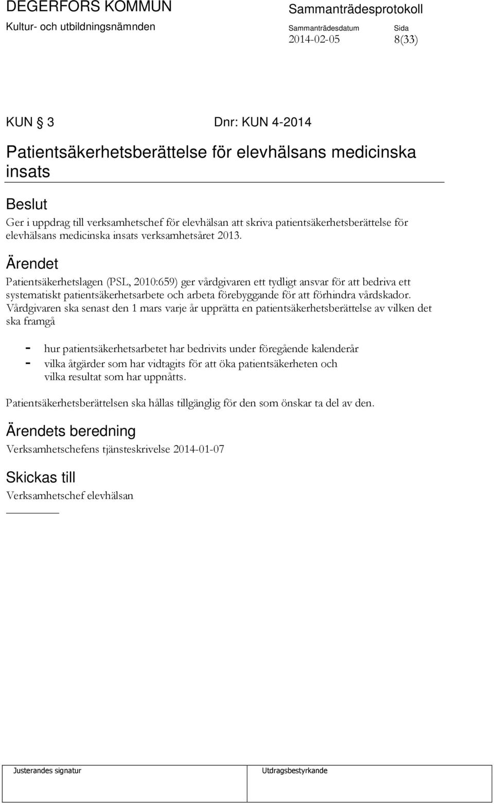 Patientsäkerhetslagen (PSL, 2010:659) ger vårdgivaren ett tydligt ansvar för att bedriva ett systematiskt patientsäkerhetsarbete och arbeta förebyggande för att förhindra vårdskador.