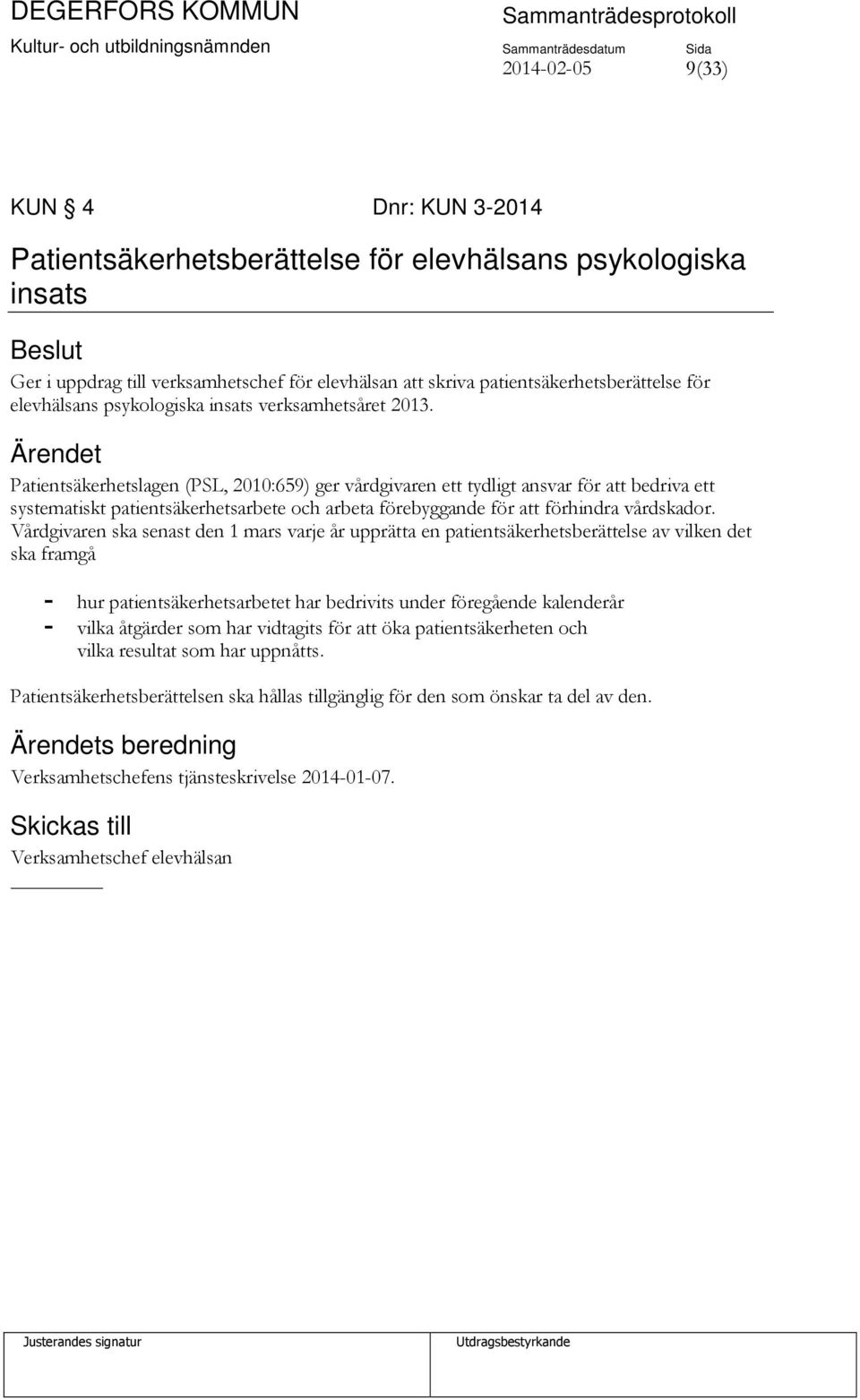 Patientsäkerhetslagen (PSL, 2010:659) ger vårdgivaren ett tydligt ansvar för att bedriva ett systematiskt patientsäkerhetsarbete och arbeta förebyggande för att förhindra vårdskador.
