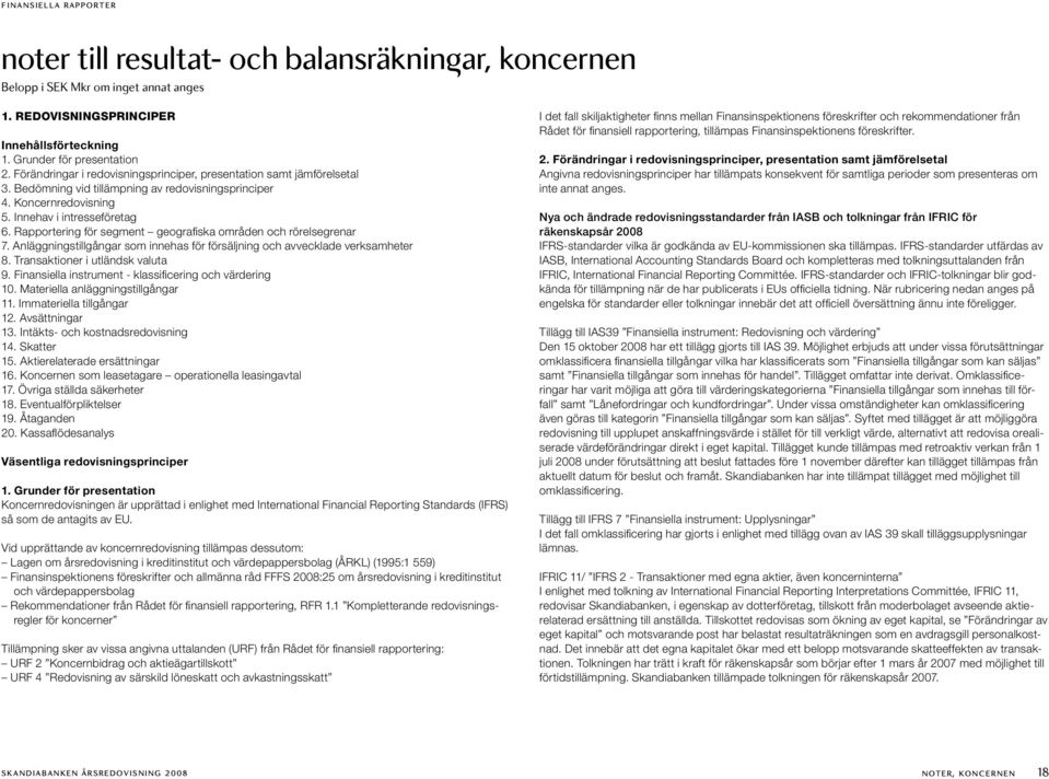 Rapportering för segment geografiska områden och rörelsegrenar 7. Anläggningstillgångar som innehas för försäljning och avvecklade verksamheter 8. Transaktioner i utländsk valuta 9.