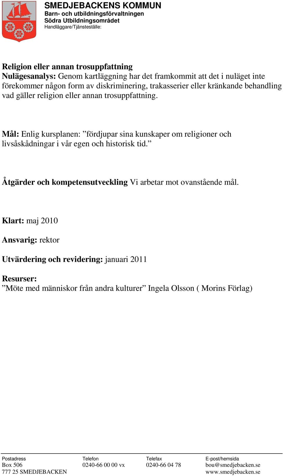 Mål: Enlig kursplanen: fördjupar sina kunskaper om religioner och livsåskådningar i vår egen och historisk tid.