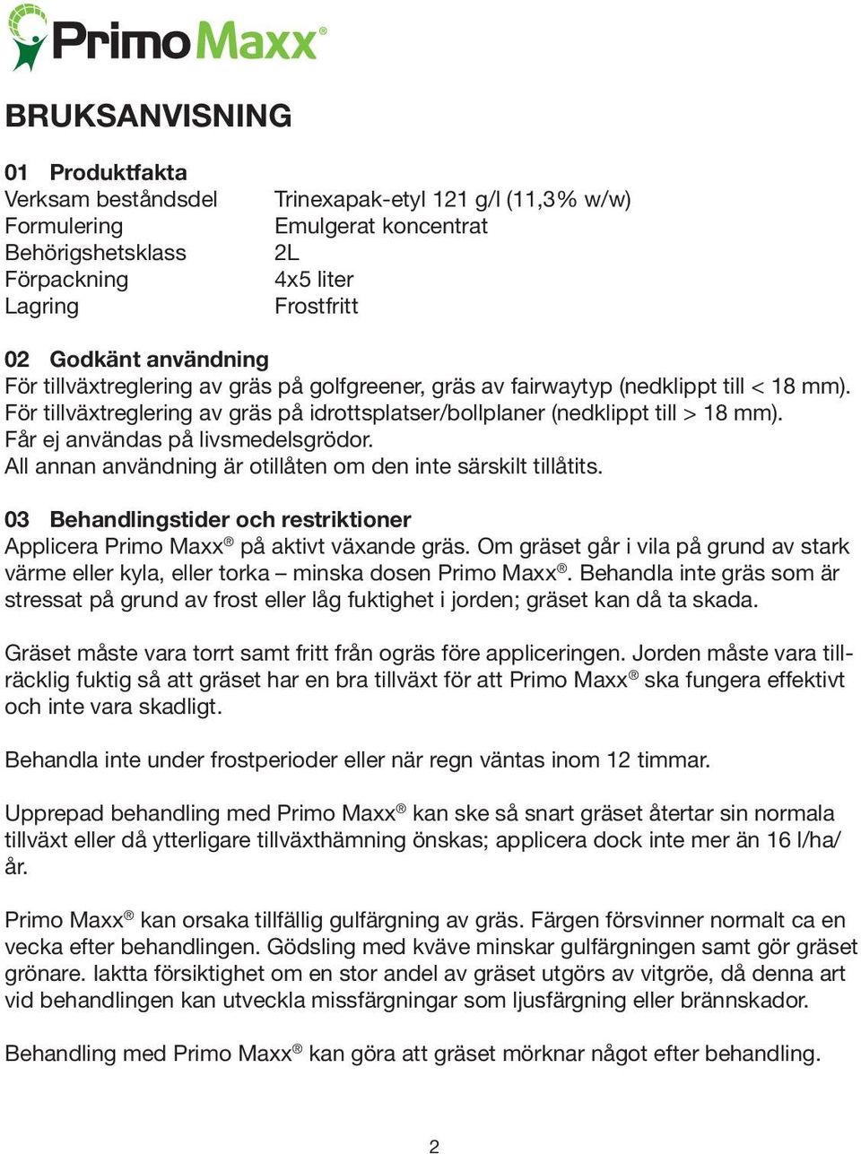 Får ej användas på livsmedelsgrödor. All annan användning är otillåten om den inte särskilt tillåtits. 03 Behandlingstider och restriktioner Applicera Primo Maxx på aktivt växande gräs.