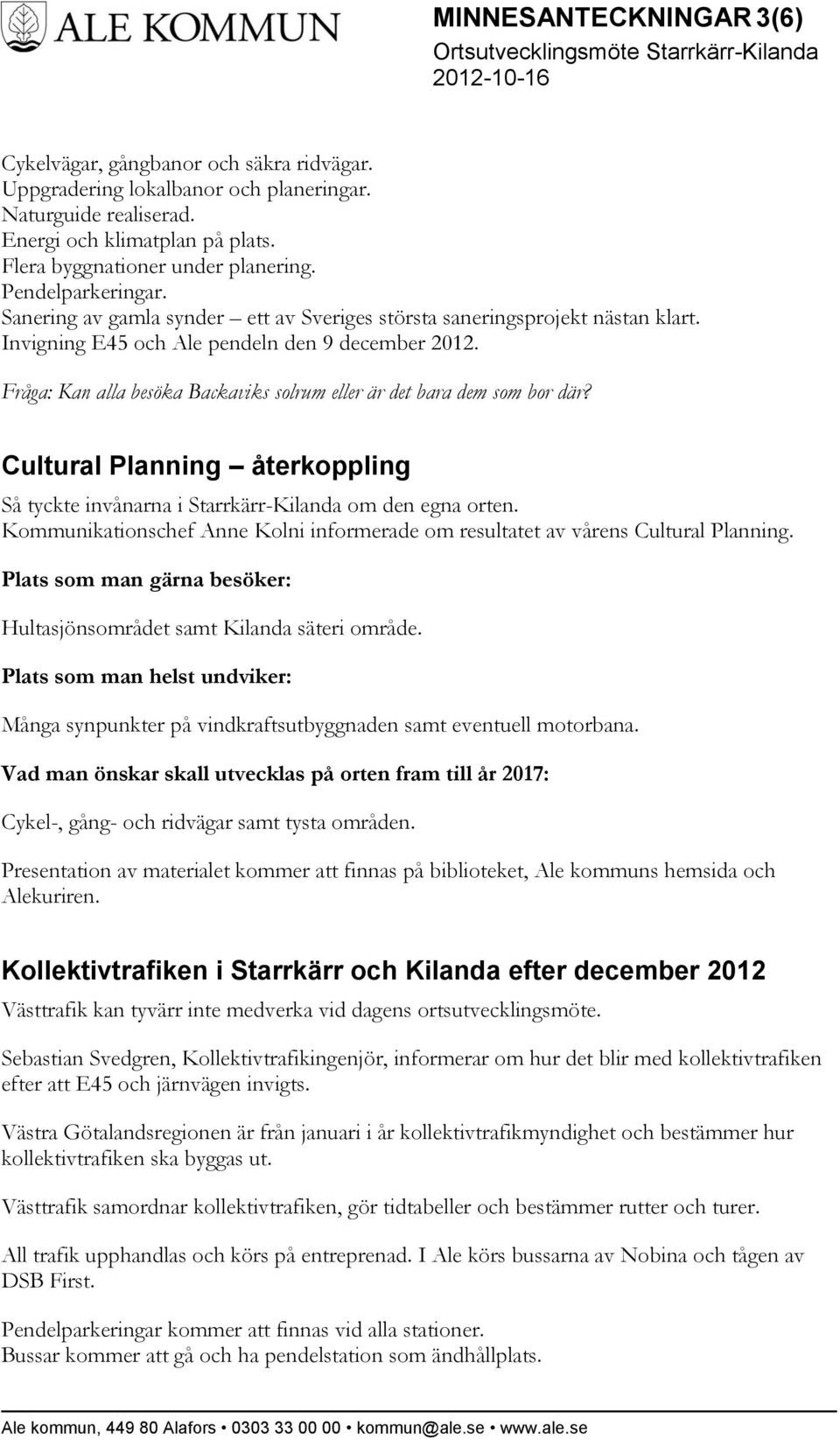 Fråga: Kan alla besöka Backaviks solrum eller är det bara dem som bor där? Cultural Planning återkoppling Så tyckte invånarna i Starrkärr-Kilanda om den egna orten.