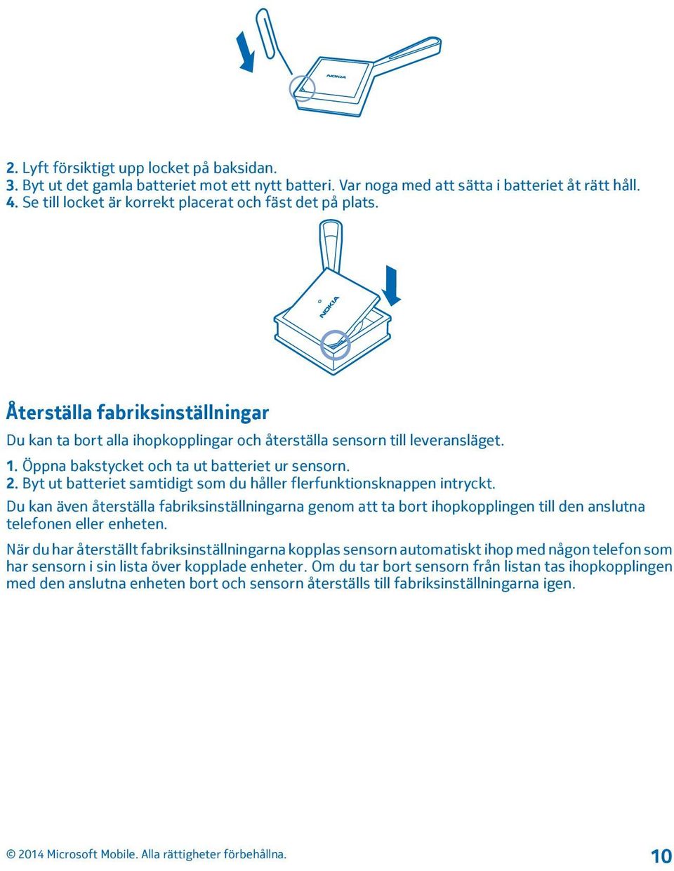 Öppna bakstycket och ta ut batteriet ur sensorn. 2. Byt ut batteriet samtidigt som du håller flerfunktionsknappen intryckt.