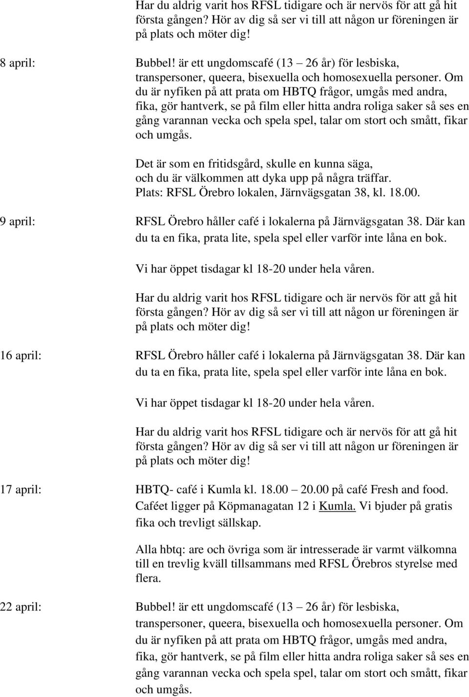 00 på café Fresh and food. Caféet ligger på Köpmanagatan 12 i Kumla. Vi bjuder på gratis fika och trevligt sällskap.