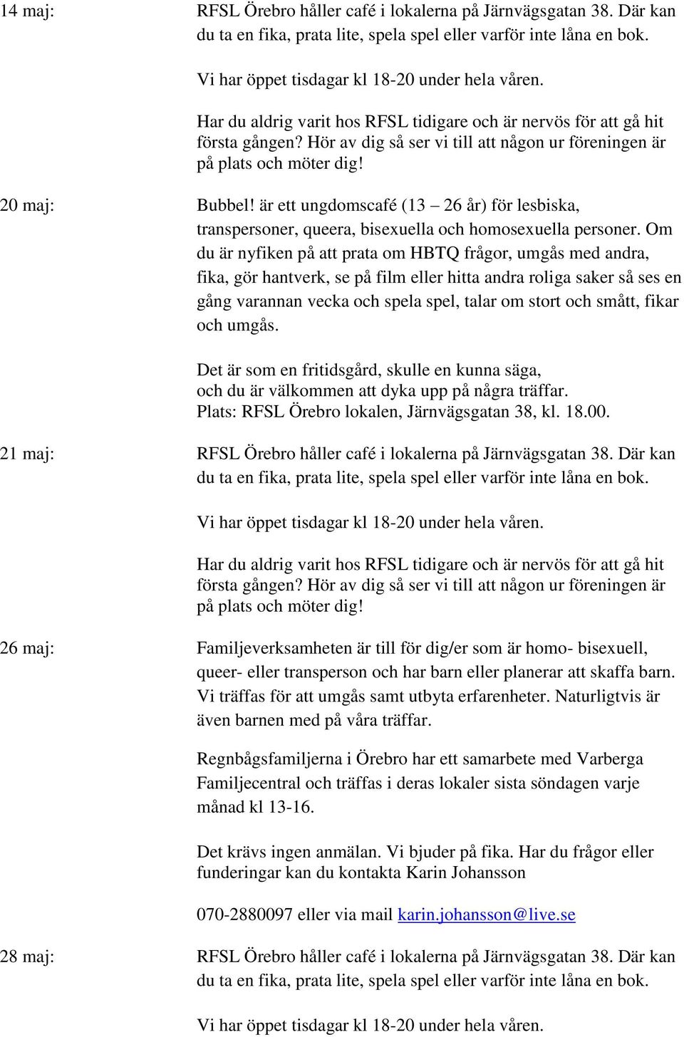 Naturligtvis är även barnen med på våra träffar. Regnbågsfamiljerna i Örebro har ett samarbete med Varberga Familjecentral och träffas i deras lokaler sista söndagen varje månad kl 13-16.