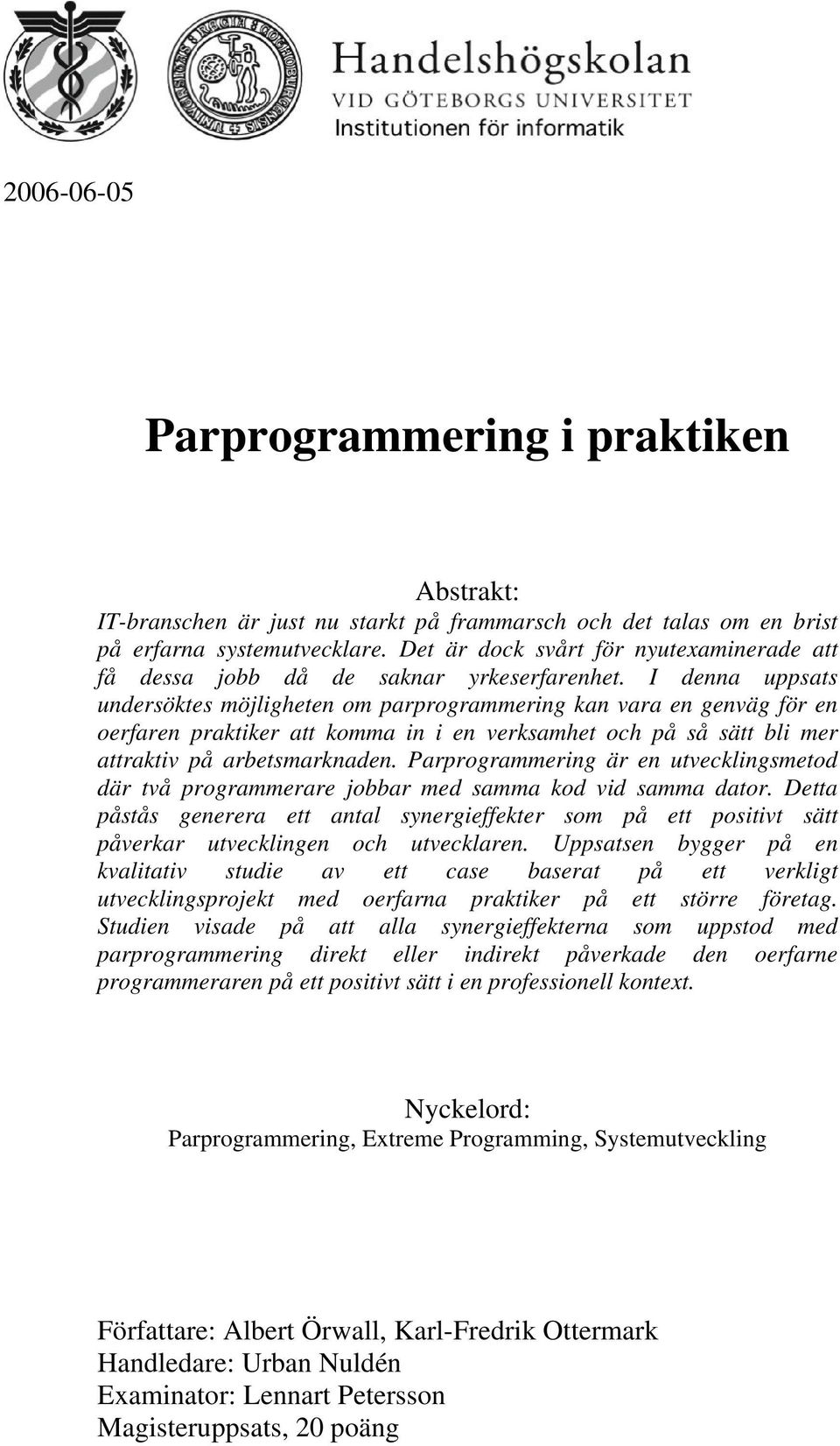 I denna uppsats undersöktes möjligheten om parprogrammering kan vara en genväg för en oerfaren praktiker att komma in i en verksamhet och på så sätt bli mer attraktiv på arbetsmarknaden.
