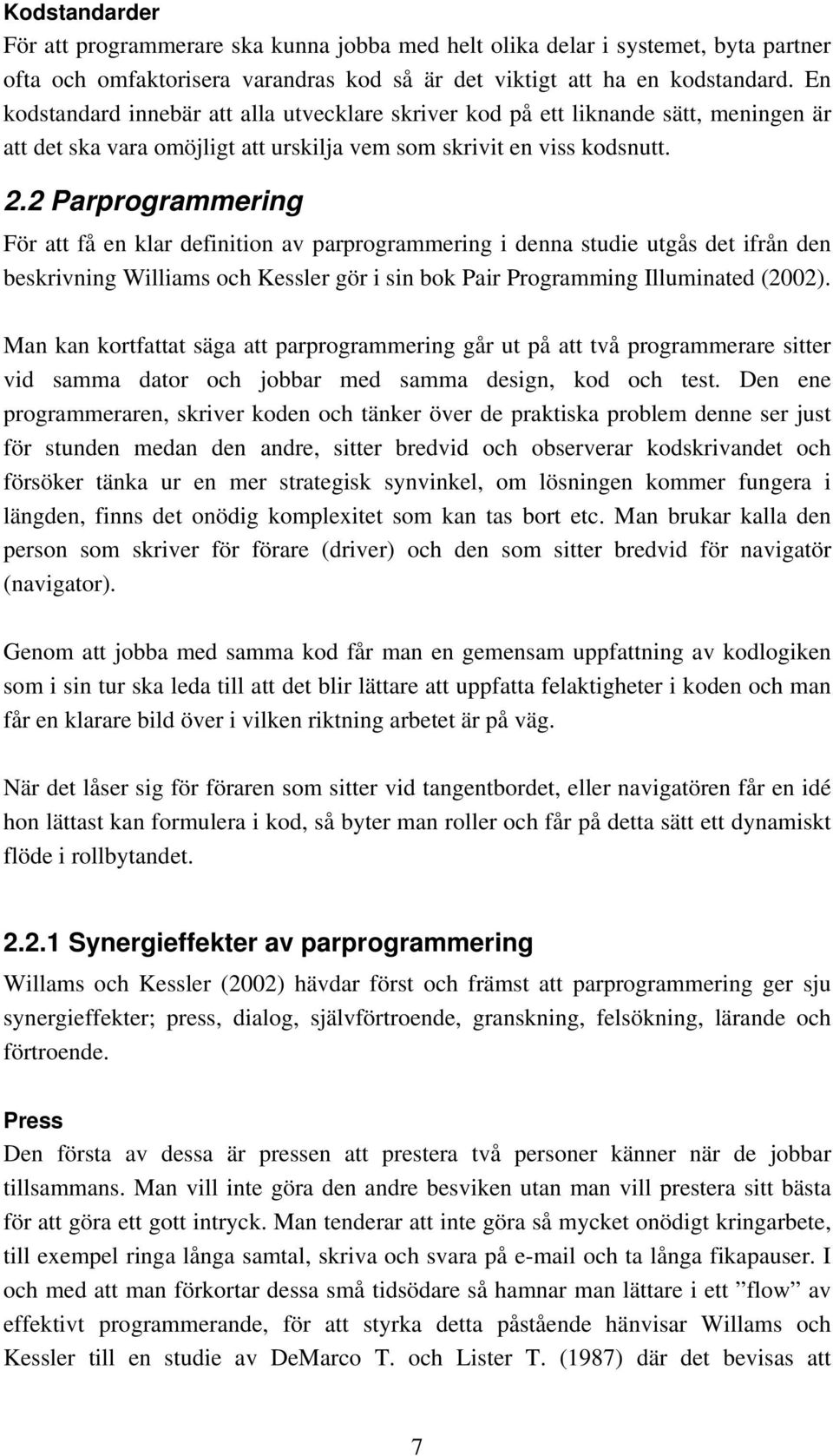 2 Parprogrammering För att få en klar definition av parprogrammering i denna studie utgås det ifrån den beskrivning Williams och Kessler gör i sin bok Pair Programming Illuminated (2002).