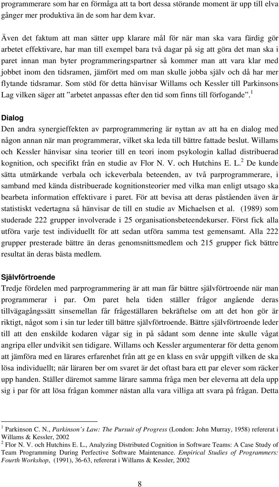 programmeringspartner så kommer man att vara klar med jobbet inom den tidsramen, jämfört med om man skulle jobba själv och då har mer flytande tidsramar.
