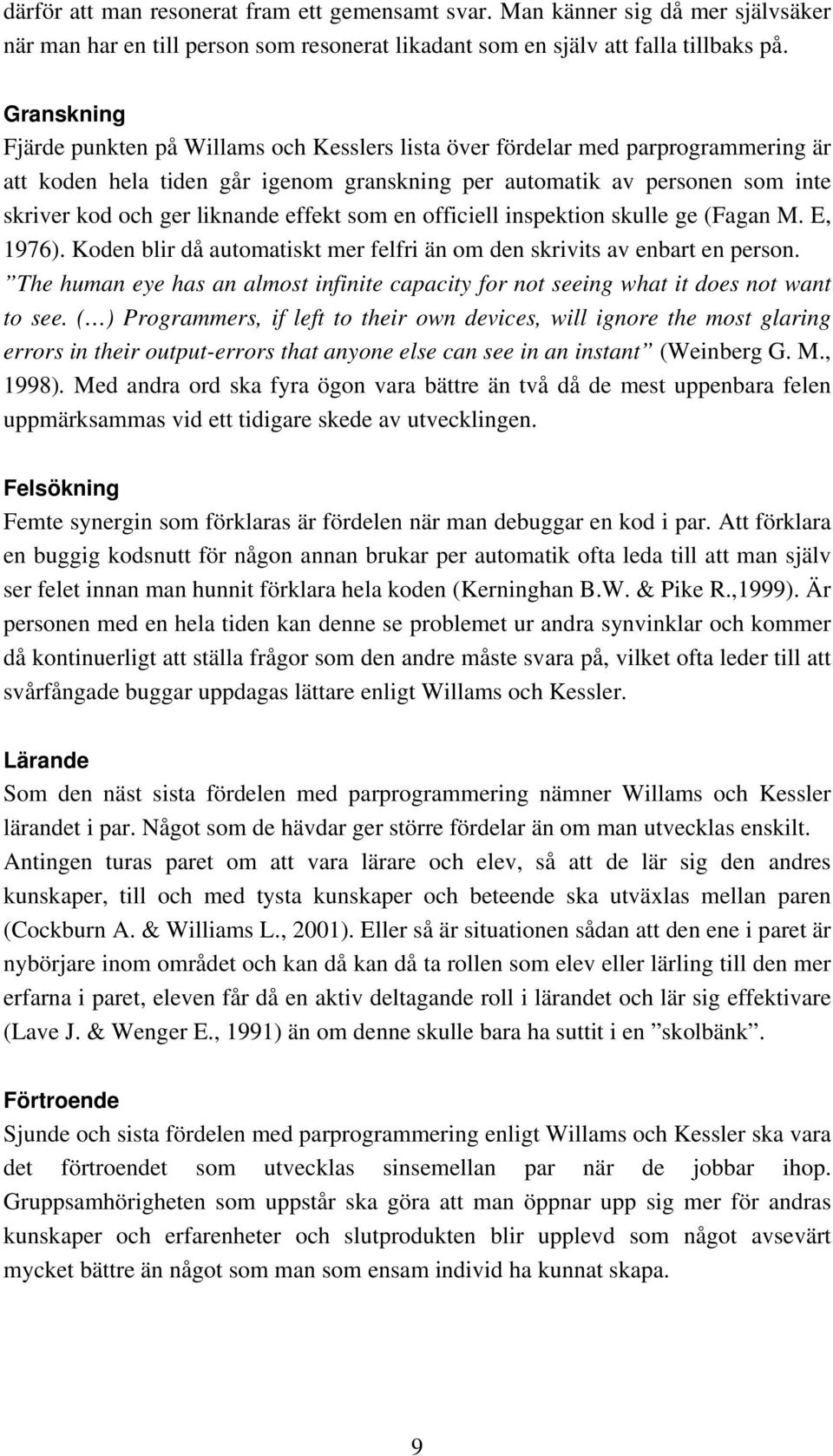 liknande effekt som en officiell inspektion skulle ge (Fagan M. E, 1976). Koden blir då automatiskt mer felfri än om den skrivits av enbart en person.