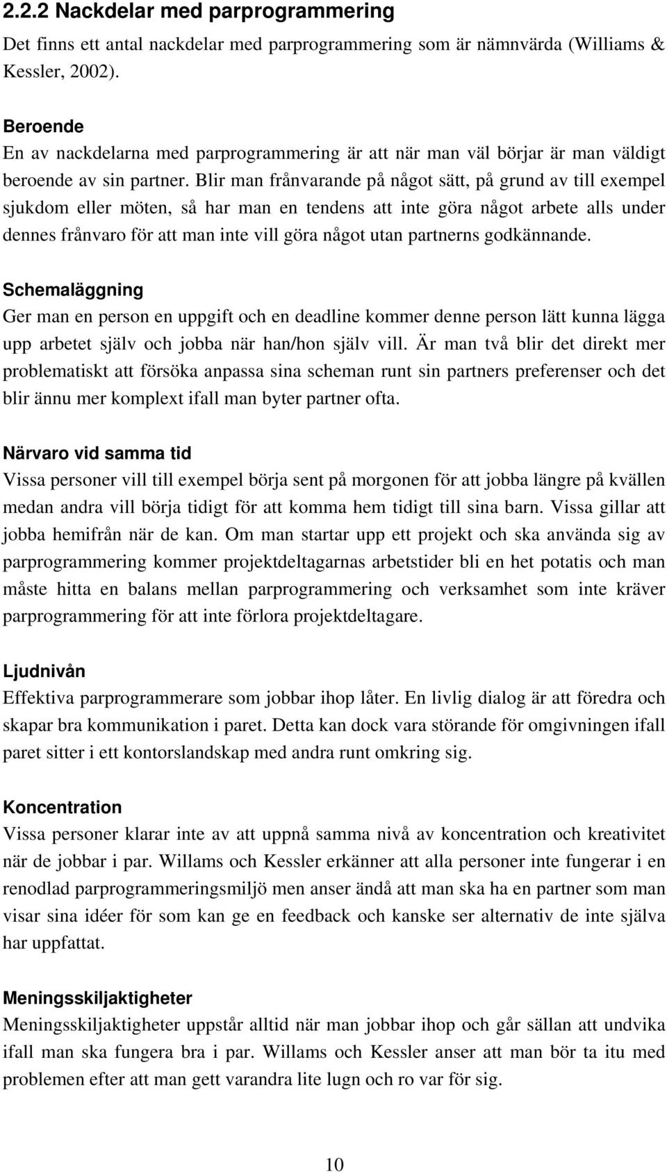 Blir man frånvarande på något sätt, på grund av till exempel sjukdom eller möten, så har man en tendens att inte göra något arbete alls under dennes frånvaro för att man inte vill göra något utan