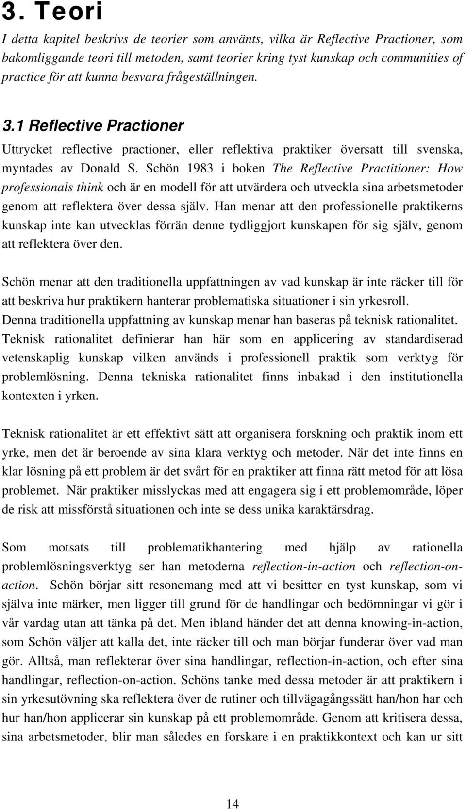 Schön 1983 i boken The Reflective Practitioner: How professionals think och är en modell för att utvärdera och utveckla sina arbetsmetoder genom att reflektera över dessa själv.
