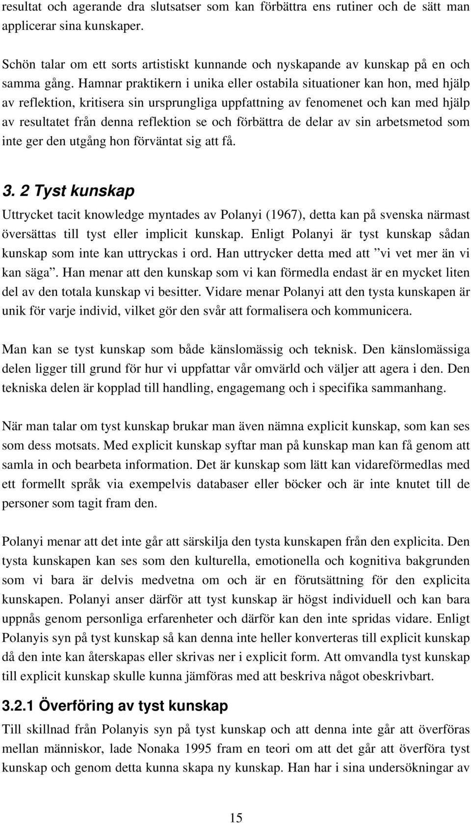 Hamnar praktikern i unika eller ostabila situationer kan hon, med hjälp av reflektion, kritisera sin ursprungliga uppfattning av fenomenet och kan med hjälp av resultatet från denna reflektion se och
