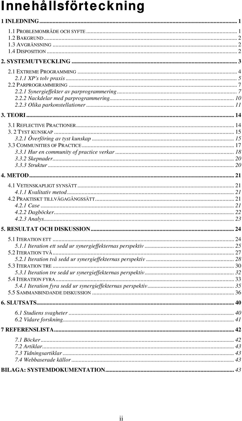 .. 14 3. 2 TYST KUNSKAP... 15 3.2.1 Överföring av tyst kunskap... 15 3.3 COMMUNITIES OF PRACTICE... 17 3.3.1 Hur en community of practice verkar... 18 3.3.2 Skepnader... 20 3.3.3 Struktur... 20 4.
