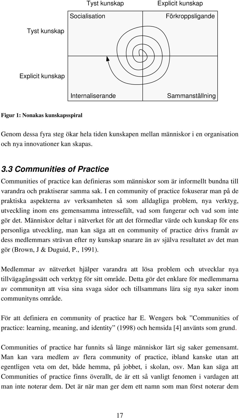 3 Communities of Practice Communities of practice kan definieras som människor som är informellt bundna till varandra och praktiserar samma sak.