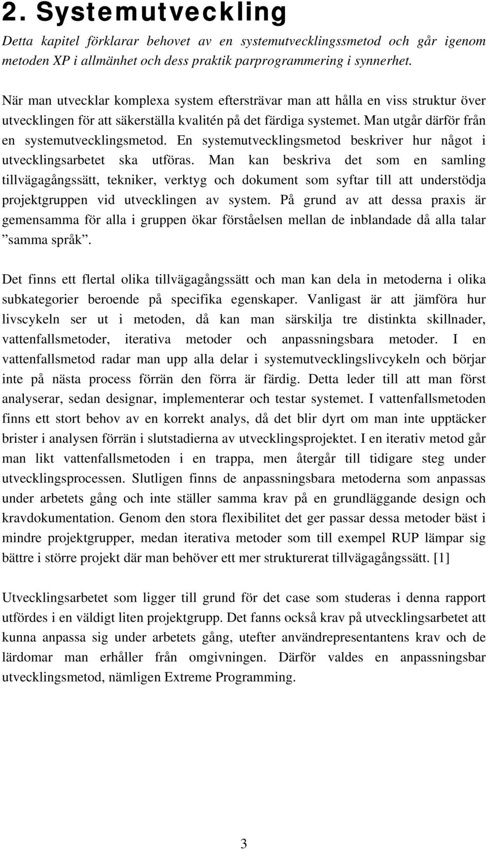 En systemutvecklingsmetod beskriver hur något i utvecklingsarbetet ska utföras.