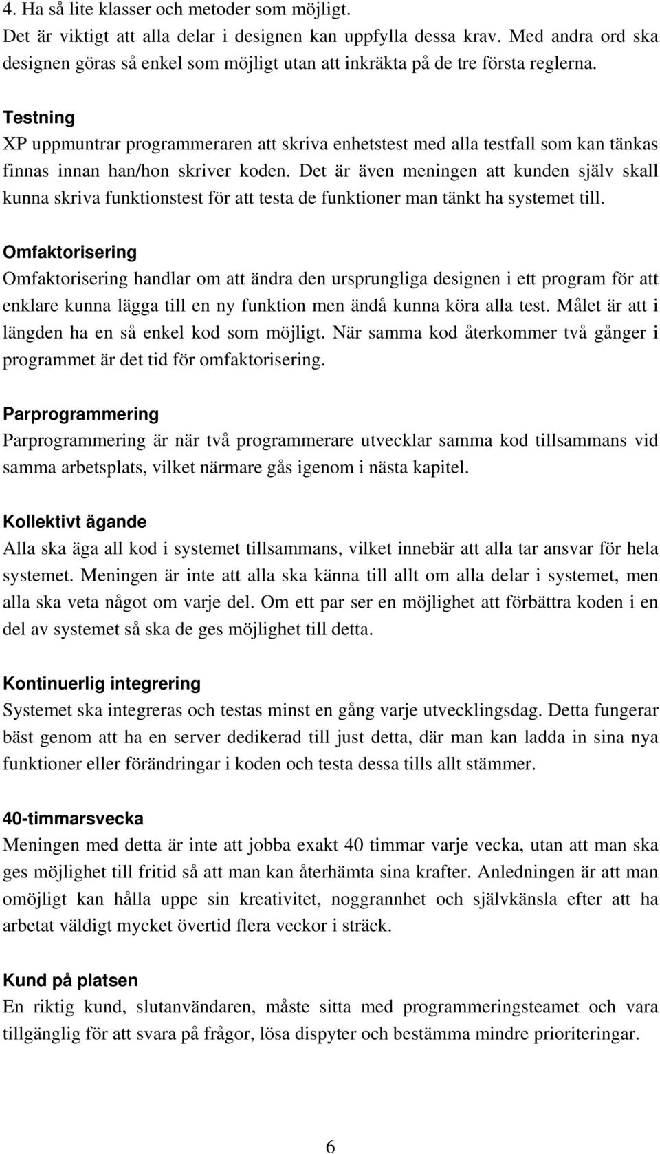 Testning XP uppmuntrar programmeraren att skriva enhetstest med alla testfall som kan tänkas finnas innan han/hon skriver koden.