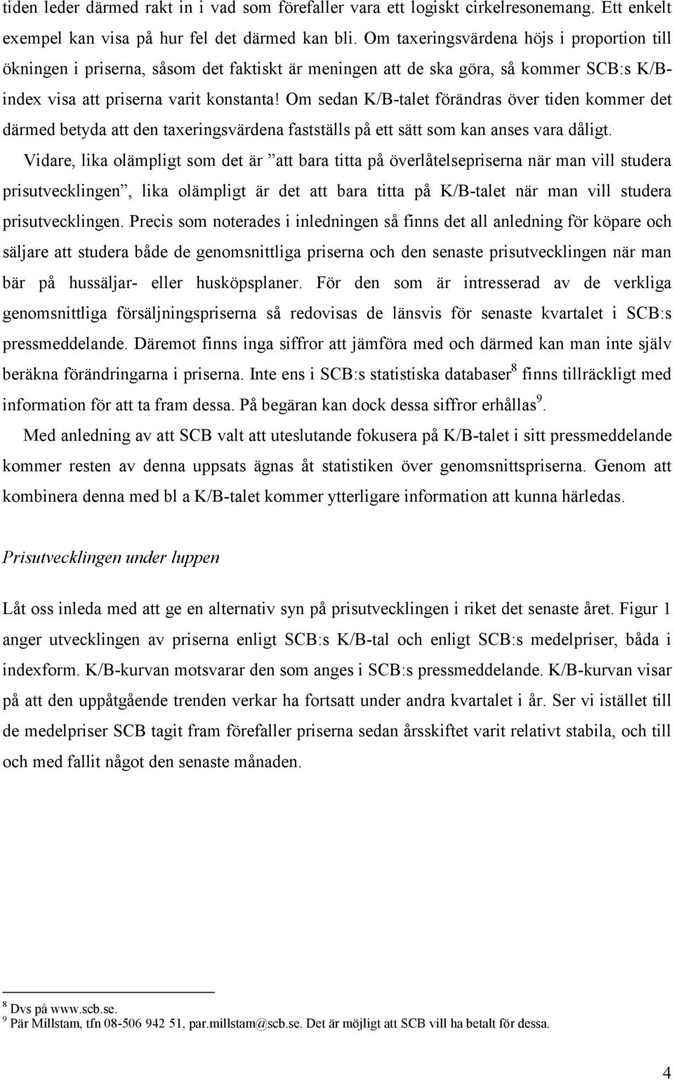 Om sedan K/B-talet förändras över tiden kommer det därmed betyda att den taxeringsvärdena fastställs på ett sätt som kan anses vara dåligt.