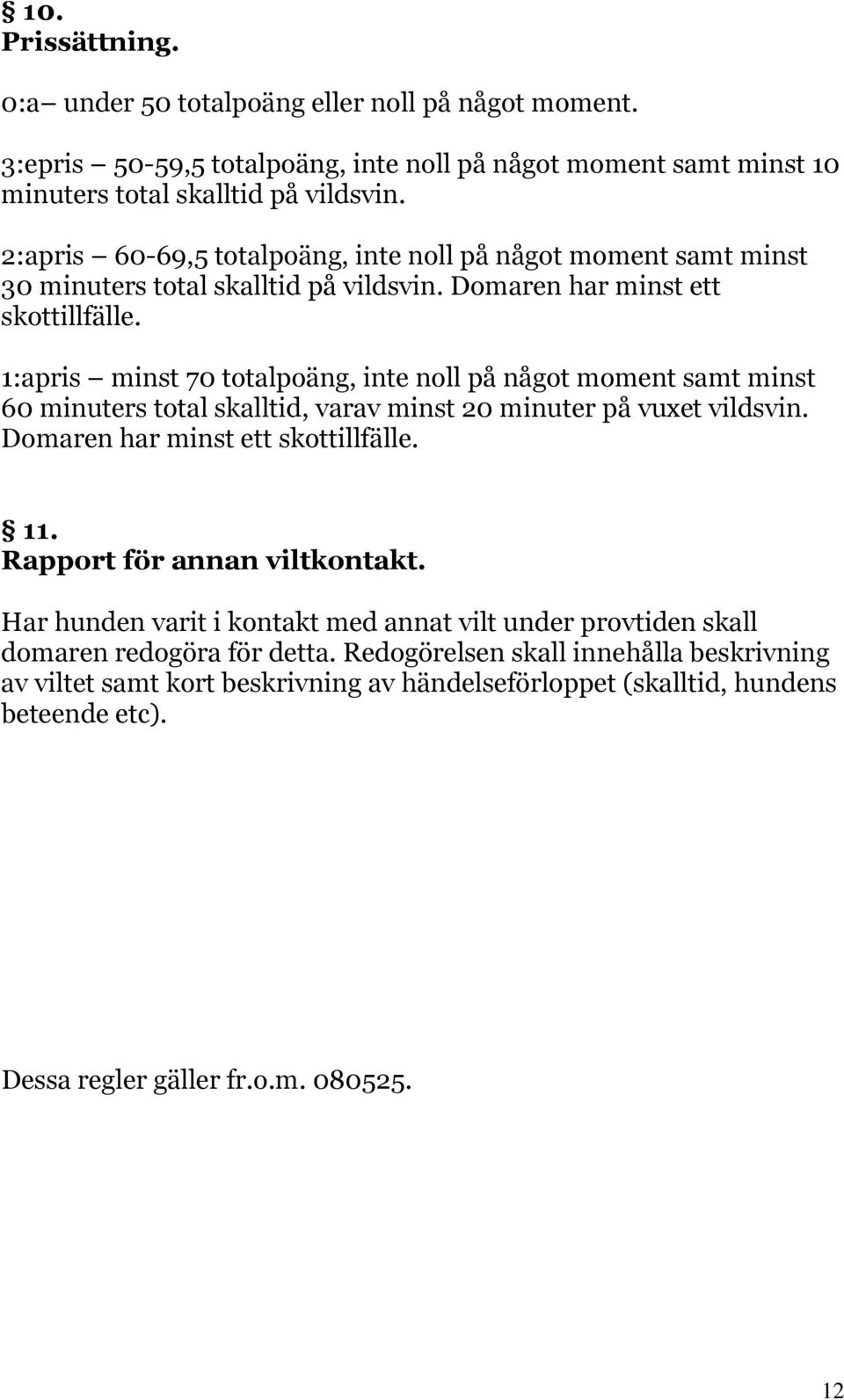 1:apris minst 70 totalpoäng, inte noll på något moment samt minst 60 minuters total skalltid, varav minst 20 minuter på vuxet vildsvin. Domaren har minst ett skottillfälle. 11.