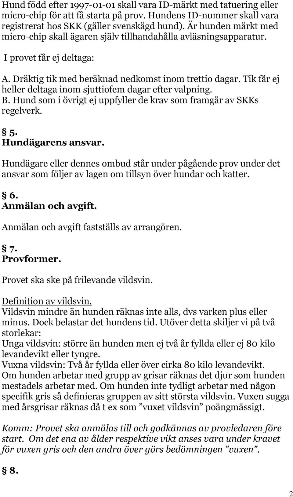 Tik får ej heller deltaga inom sjuttiofem dagar efter valpning. B. Hund som i övrigt ej uppfyller de krav som framgår av SKKs regelverk. 5. Hundägarens ansvar.