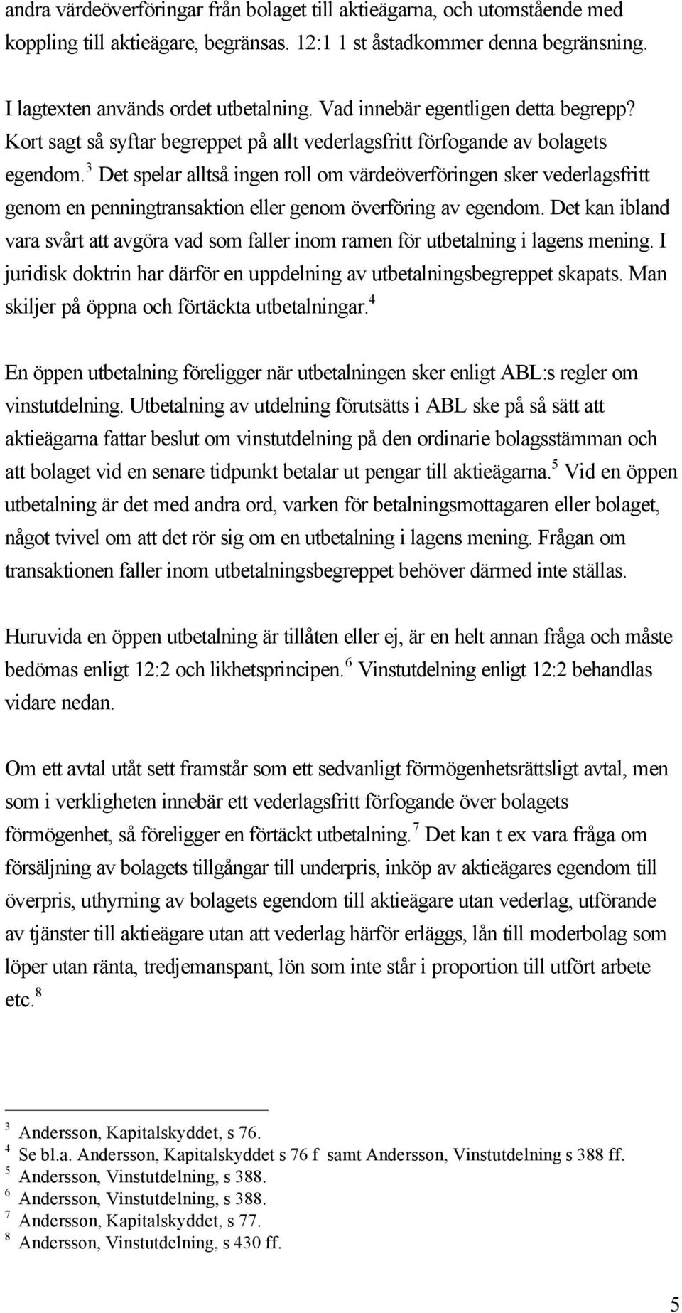 3 Det spelar alltså ingen roll om värdeöverföringen sker vederlagsfritt genom en penningtransaktion eller genom överföring av egendom.