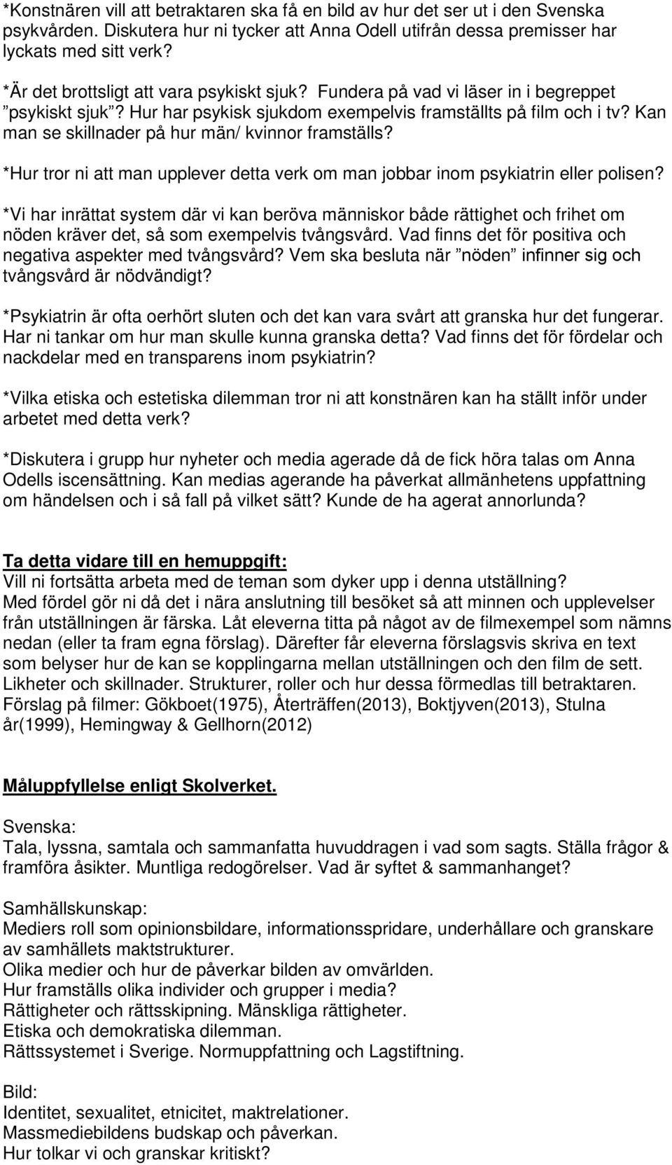 Kan man se skillnader på hur män/ kvinnor framställs? *Hur tror ni att man upplever detta verk om man jobbar inom psykiatrin eller polisen?