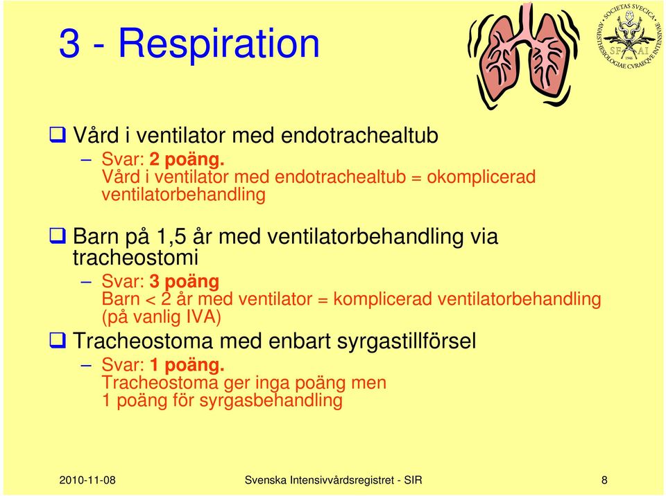 via tracheostomi Svar: 3 poäng Barn < 2 år med ventilator = komplicerad ventilatorbehandling (på vanlig IVA)