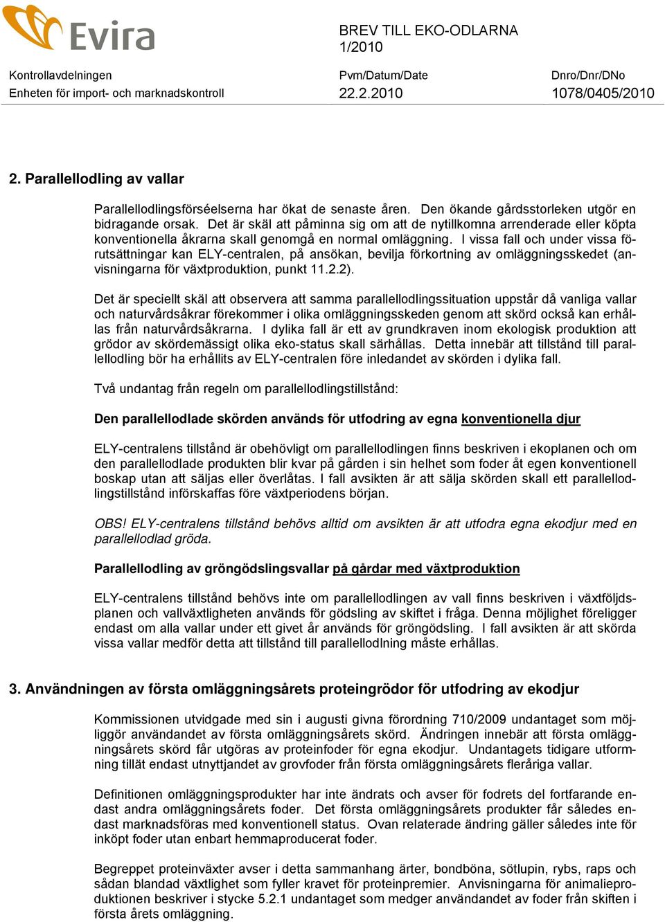 I vissa fall och under vissa förutsättningar kan ELY-centralen, på ansökan, bevilja förkortning av omläggningsskedet (anvisningarna för växtproduktion, punkt 11.2.2).