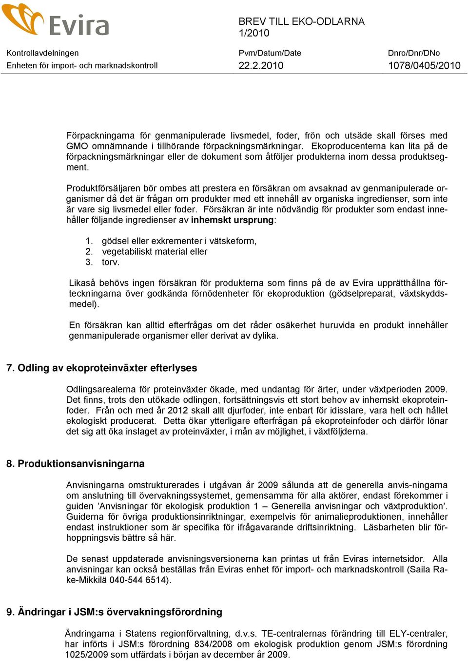 Produktförsäljaren bör ombes att prestera en försäkran om avsaknad av genmanipulerade organismer då det är frågan om produkter med ett innehåll av organiska ingredienser, som inte är vare sig