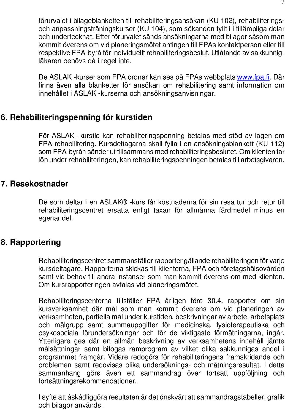 Utlåtande av sakkunnigläkaren behövs då i regel inte. De ASLAK -kurser som FPA ordnar kan ses på FPAs webbplats www.fpa.fi.