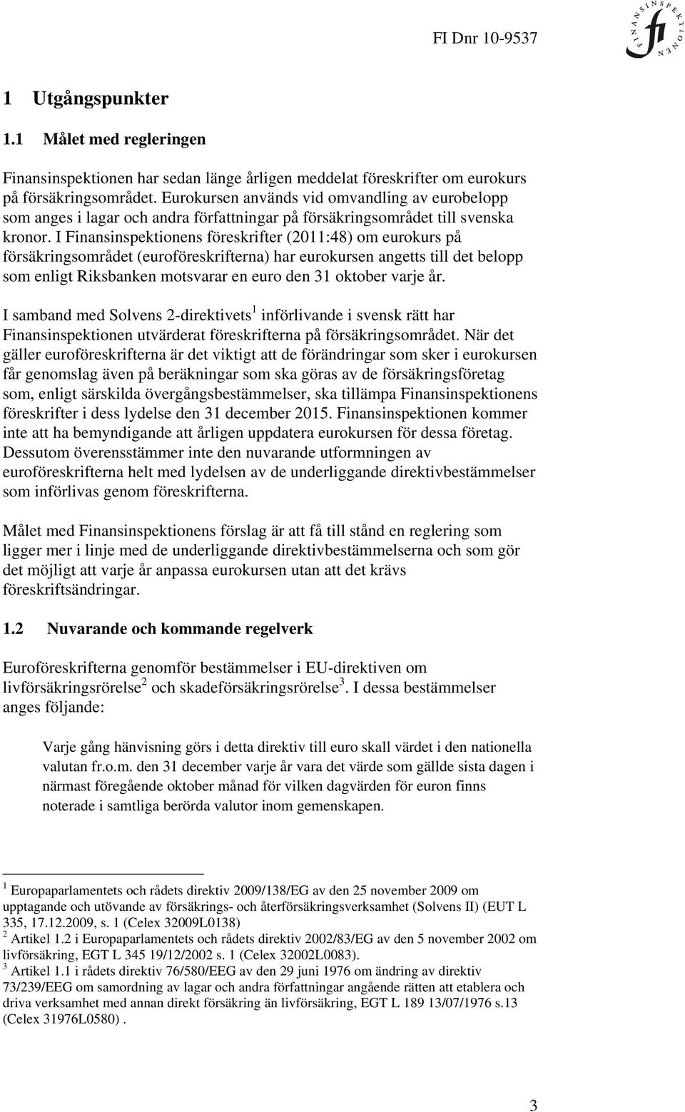 I Finansinspektionens föreskrifter (2011:48) om eurokurs på försäkringsområdet (euroföreskrifterna) har eurokursen angetts till det belopp som enligt Riksbanken motsvarar en euro den 31 oktober varje