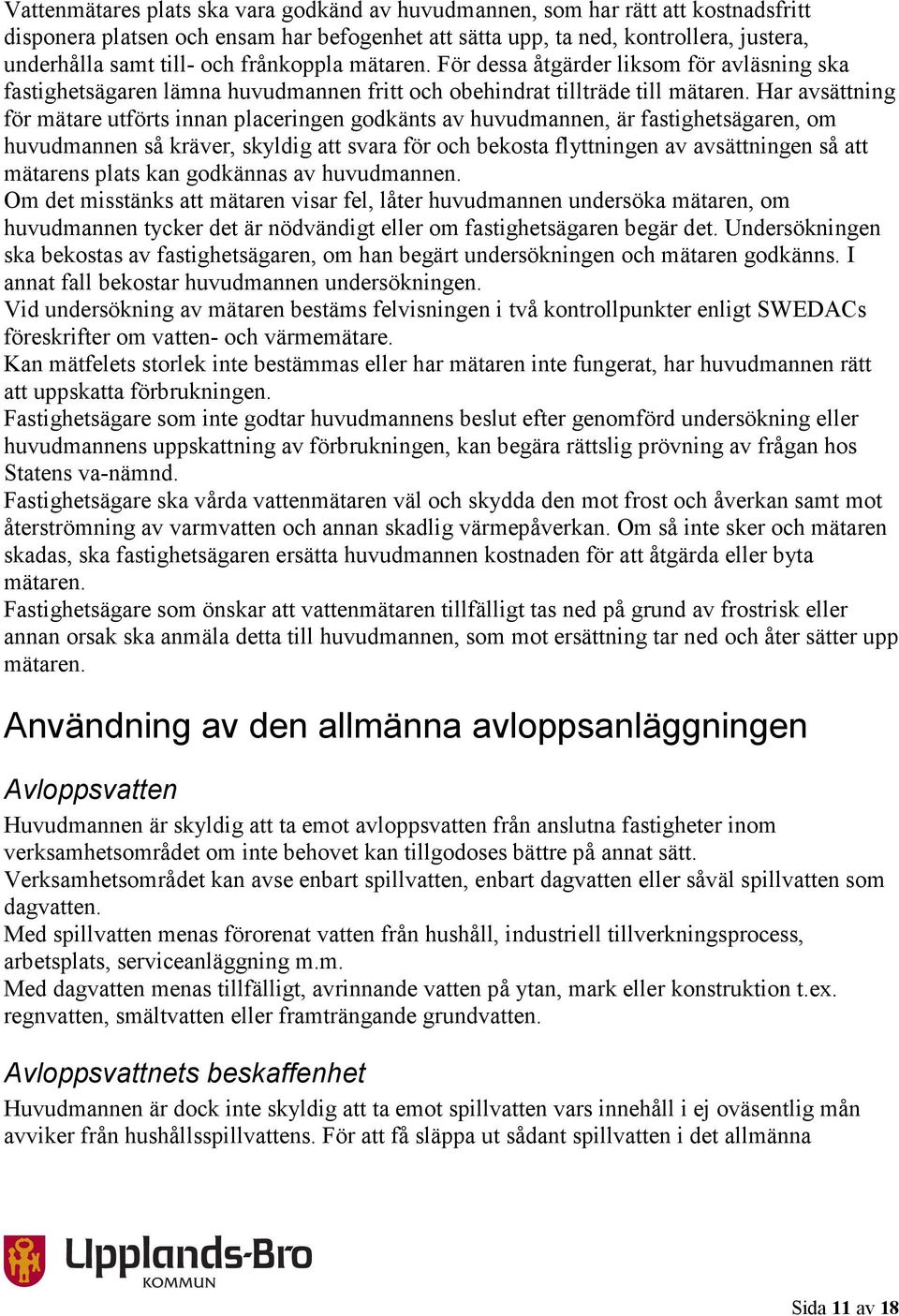 Har avsättning för mätare utförts innan placeringen godkänts av huvudmannen, är fastighetsägaren, om huvudmannen så kräver, skyldig att svara för och bekosta flyttningen av avsättningen så att