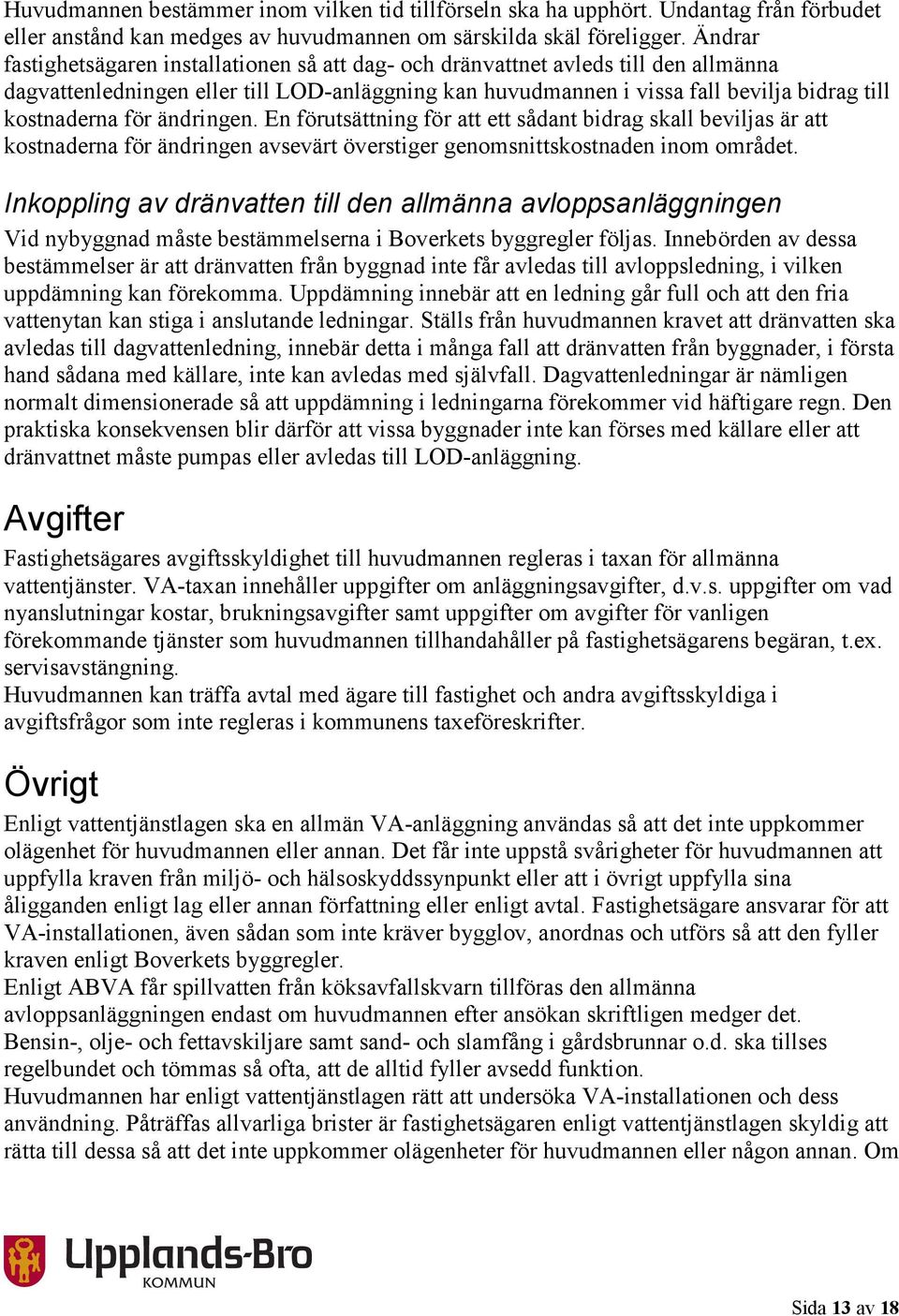 för ändringen. En förutsättning för att ett sådant bidrag skall beviljas är att kostnaderna för ändringen avsevärt överstiger genomsnittskostnaden inom området.
