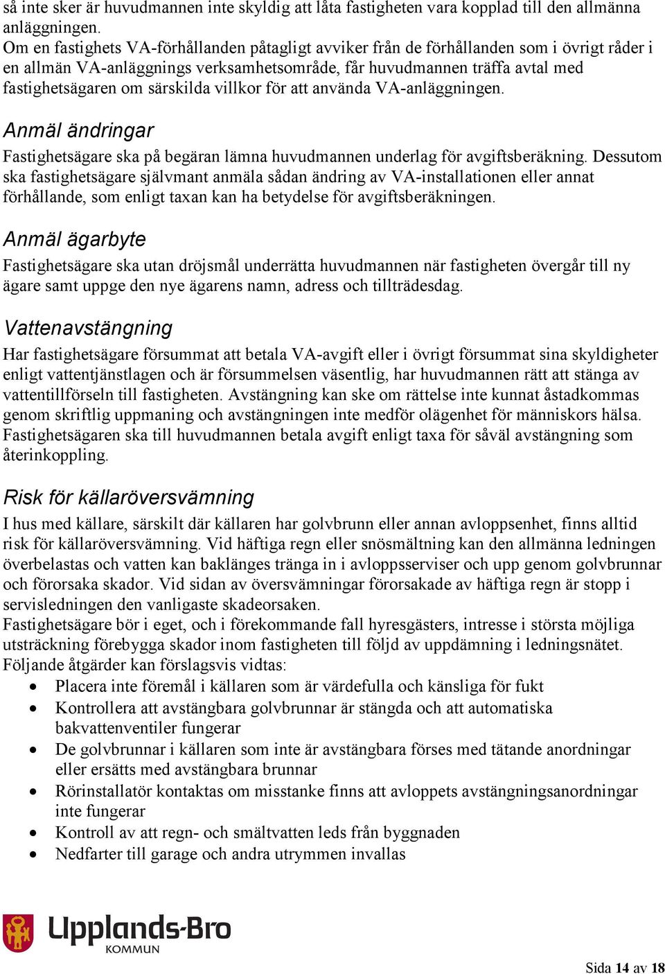 villkor för att använda VA-anläggningen. Anmäl ändringar Fastighetsägare ska på begäran lämna huvudmannen underlag för avgiftsberäkning.