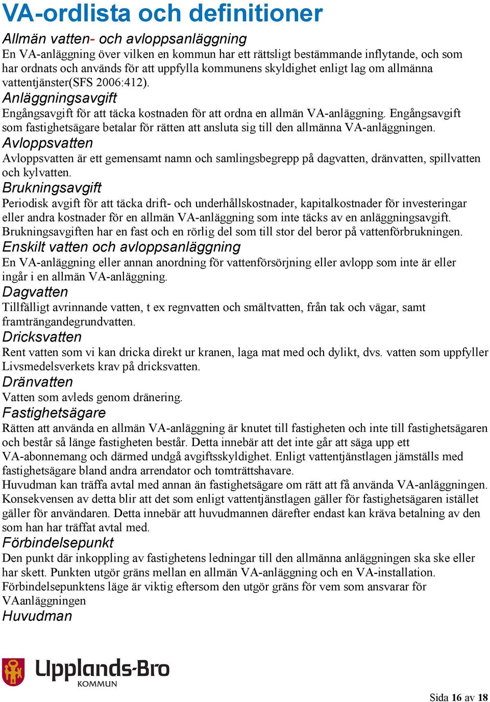Engångsavgift som fastighetsägare betalar för rätten att ansluta sig till den allmänna VA-anläggningen.
