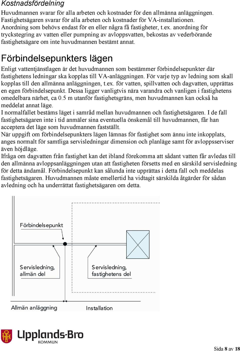 anordning för tryckstegring av vatten eller pumpning av avloppsvatten, bekostas av vederbörande fastighetsägare om inte huvudmannen bestämt annat.