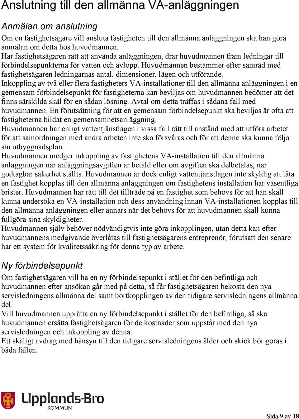Huvudmannen bestämmer efter samråd med fastighetsägaren ledningarnas antal, dimensioner, lägen och utförande.