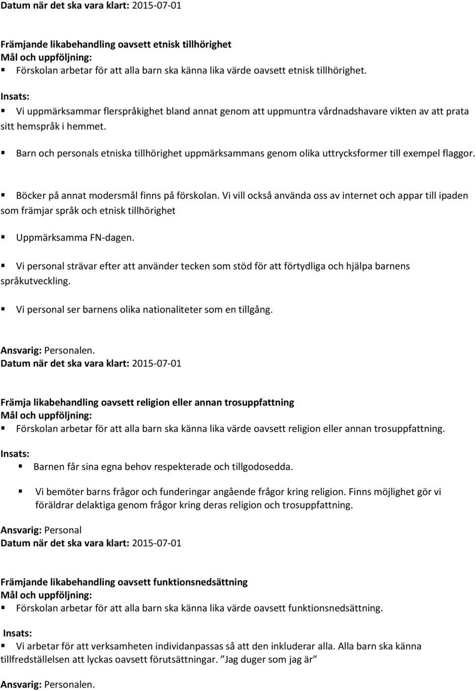 Barn och personals etniska tillhörighet uppmärksammans genom olika uttrycksformer till exempel flaggor. Böcker på annat modersmål finns på förskolan.