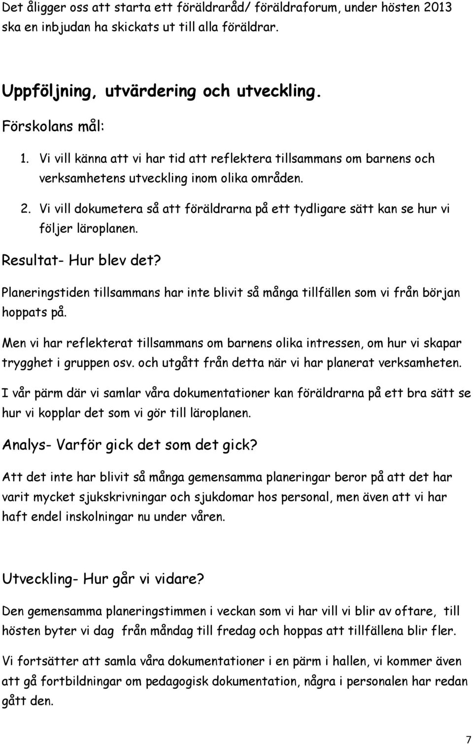 Vi vill dokumetera så att föräldrarna på ett tydligare sätt kan se hur vi följer läroplanen. Planeringstiden tillsammans har inte blivit så många tillfällen som vi från början hoppats på.