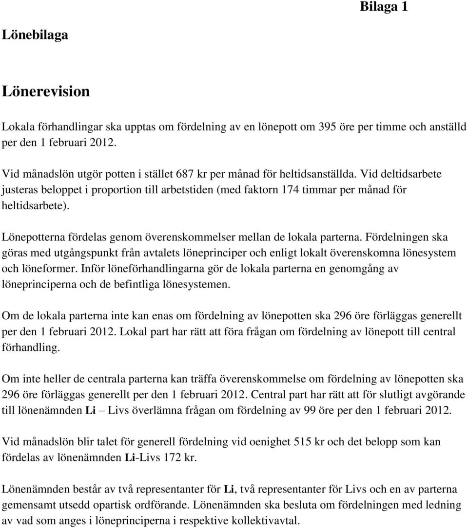 Lönepotterna fördelas genom överenskommelser mellan de lokala parterna. Fördelningen ska göras med utgångspunkt från avtalets löneprinciper och enligt lokalt överenskomna lönesystem och löneformer.