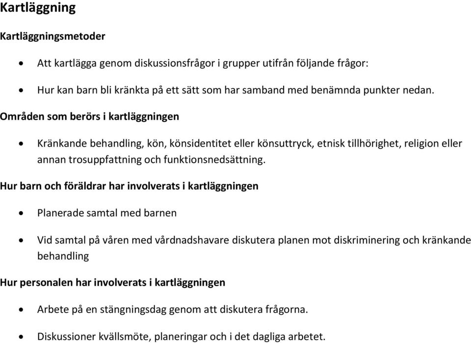 Områden som berörs i kartläggningen Kränkande behandling, kön, könsidentitet eller könsuttryck, etnisk tillhörighet, religion eller annan trosuppfattning och funktionsnedsättning.