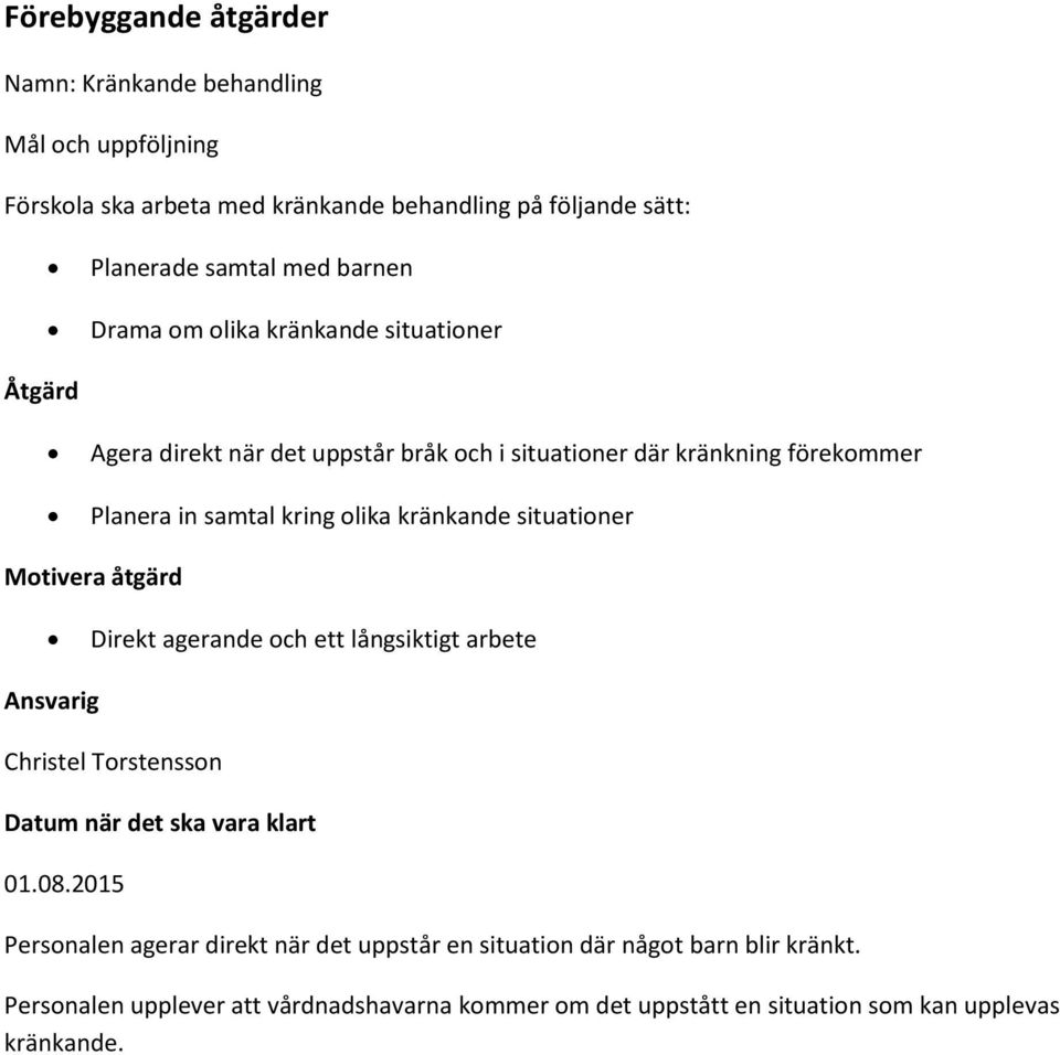 situationer Motivera åtgärd Direkt agerande och ett långsiktigt arbete Ansvarig Christel Torstensson Datum när det ska vara klart 01.08.