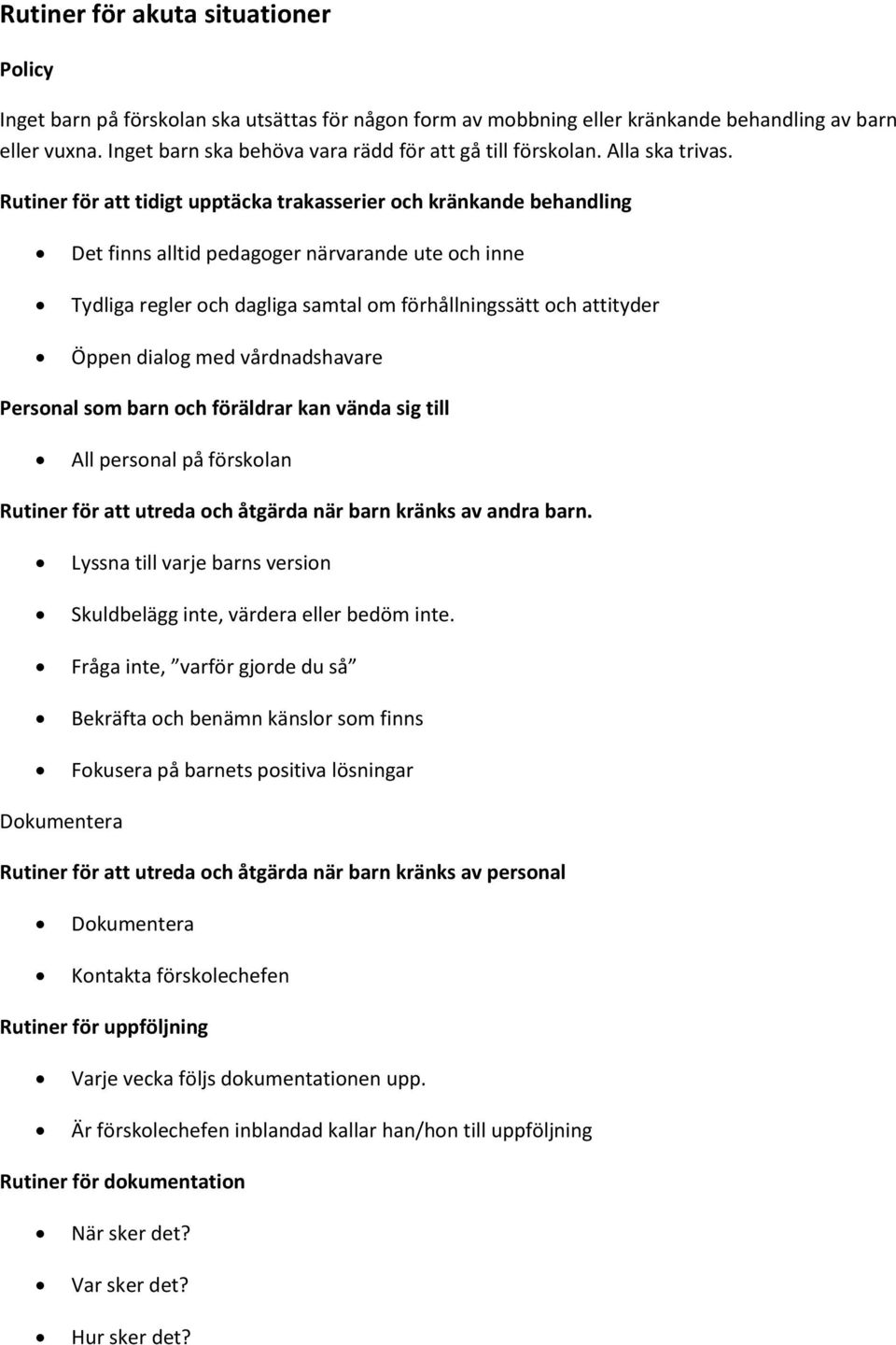 Rutiner för att tidigt upptäcka trakasserier och kränkande behandling Det finns alltid pedagoger närvarande ute och inne Tydliga regler och dagliga samtal om förhållningssätt och attityder Öppen